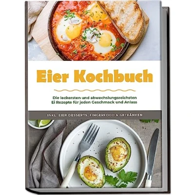 Abbildung von Eier Kochbuch: Die leckersten und abwechslungsreichsten Ei Rezepte für jeden Geschmack Anlass inkl. Desserts, Fingerfood &amp; Getränken