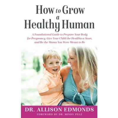 Abbildung von How to Grow A Healthy Human: Foundational Guide Prepare Your Body for Pregnancy, Give Child the Healthiest Start, and Be Mama You Were Meant