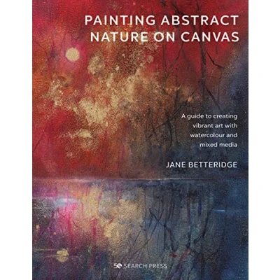 Abbildung von Painting Abstract Nature on Canvas: A Guide to Creating Vibrant Art With Watercolour and Mixed Media