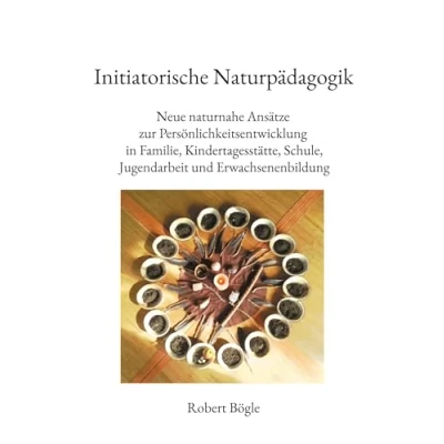 Abbildung von Initiatorische Naturpädagogik: Neue naturnahe Ansätze zur Persönlichkeitsentwicklung in Familie, Kindertagesstätte, Schule, Jugendarbeit und Erwachsenenbildung