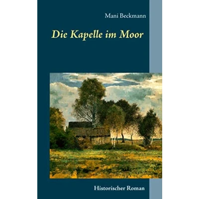 Abbildung von Die Kapelle im Moor: Historischer Roman
