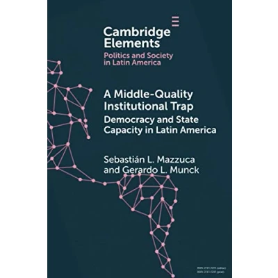 Abbildung von A Middle Quality Institutional Trap: Democracy and State Capacity in Latin America (Elements Politics Society America)