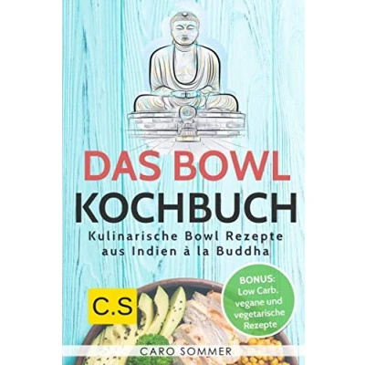 Abbildung von Das Bowl Kochbuch: Kulinarische Rezepte aus Indien à la Buddha. Bonus: Low Carb, vegane und vegetarische Rezepte.