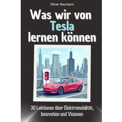 Abbildung von Was wir von Tesla lernen können Das perfekte Geschenk für Weihnachten und Geburtstag Männer, Frauen Teenager: 30 Lektionen über Elektromobilität, Innovation Visionen