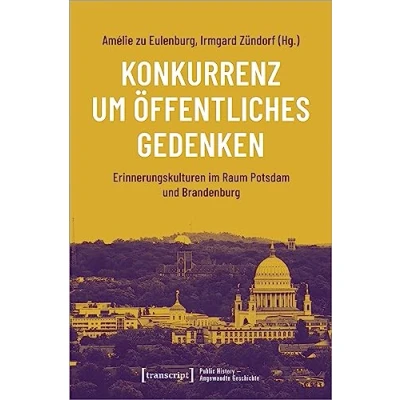 Abbildung von Konkurrenz um öffentliches Gedenken: Erinnerungskulturen im Raum Potsdam und Brandenburg (Public History Angewandte Geschichte)