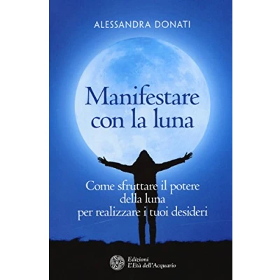 Abbildung von Manifestare con la luna. Come sfruttare il potere della luna per realizzare i tuoi desideri (I libri Nuova Era)