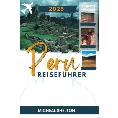 Abbildung von PERU REISEFÜHRER 2025: Erleben Sie einzigartige touristische Erkundungen mit Top Attraktionen, versteckten Juwelen und Abenteuern im Land der Inkas