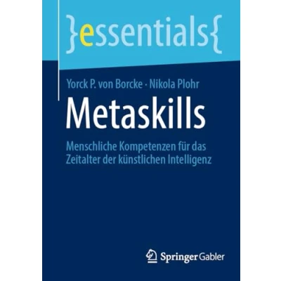 Abbildung von Metaskills: Menschliche Kompetenzen für das Zeitalter der künstlichen Intelligenz (essentials)