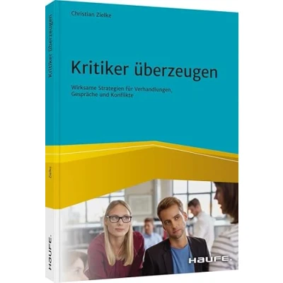 Abbildung von Kritiker überzeugen: Wirksame Strategien für Verhandlungen, Gespräche und Konflikte (Haufe Fachbuch)