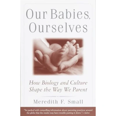 Abbildung von Our Babies, Ourselves: How Biology and Culture Shape the Way We Parent