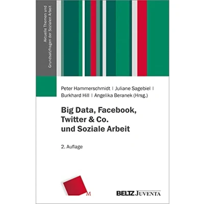Abbildung von Big Data, Facebook, Twitter &amp; Co. und Soziale Arbeit (Aktuelle Themen Grundsatzfragen der Sozialen Arbeit)