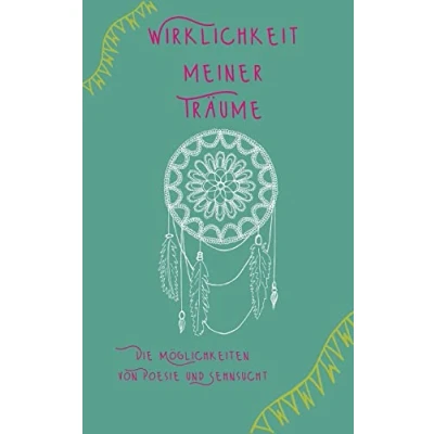 Abbildung von Wirklichkeit meiner Träume: Die Möglichkeiten von Poesie und Sehnsucht