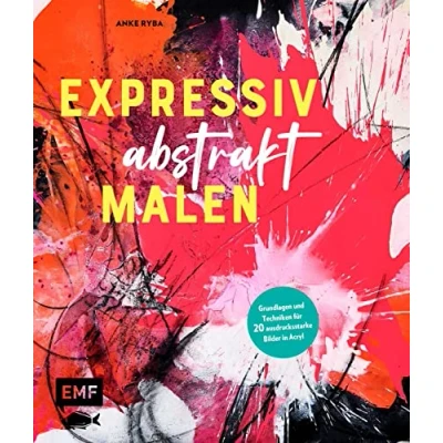 Abbildung von Expressiv abstrakt malen: Grundlagen und Techniken für 20 ausdrucksstarke Bilder in Acryl