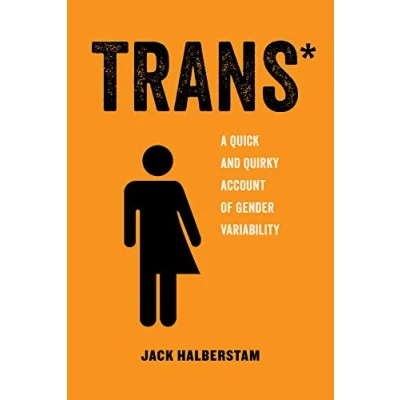 Abbildung von Trans*: A Quick and Quirky Account of Gender Variability (American Studies Now: Critical Histories the Present)