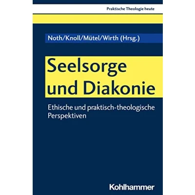 Abbildung von Seelsorge und Diakonie: Ethische praktisch theologische Perspektiven (Praktische Theologie heute, 191, Band 191)