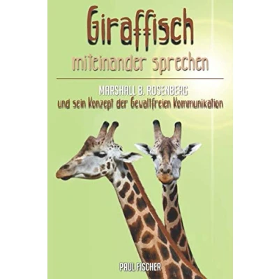 Abbildung von „Giraffisch“ miteinander sprechen. Marshall B. Rosenberg und sein Konzept der Gewaltfreien Kommunikation