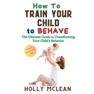 Abbildung von How to Train Your Child Behave: The Ultimate Guide Transforming Child&#039;s Behavior