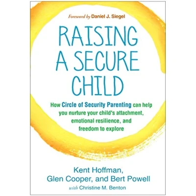 Abbildung von Raising a Secure Child: How Circle of Security Parenting Can Help You Nurture Your Child&#039;s Attachment, Emotional Resilience, and Freedom to Explore