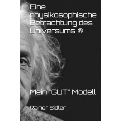 Abbildung von Eine physikosophische Betrachtung des Universums: Mein &quot;GUT&quot; Modell