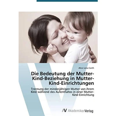 Abbildung von Die Bedeutung der Mutter Kind Beziehung in Einrichtungen: Trennung minderjährigen von ihrem während des Aufenthaltes einer Einrichtung