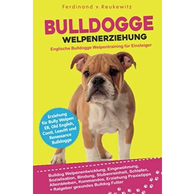 Abbildung von Bulldogge Welpenerziehung: Englische Welpentraining für Einsteiger Entwicklung, Eingewöhnung, Bindung, Stubenreinheit, Erziehung und Futter