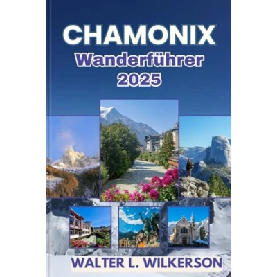 Abbildung von Chamonix Wanderführer 2025: Entdecken Sie die besten Wanderwege, malerischen Routen und Insidertipps