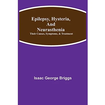 Abbildung von Epilepsy, Hysteria, and Neurasthenia: Their Causes, Symptoms, &amp; Treatment