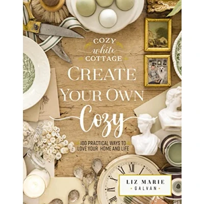 Abbildung von Create Your Own Cozy: 100 Practical Ways to Love Home and Life (Cozy White Cottage)