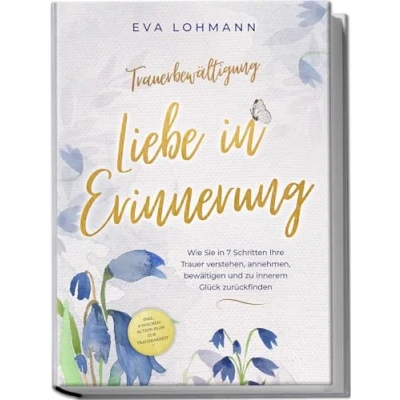 Abbildung von Trauerbewältigung Liebe in Erinnerung: Wie Sie 7 Schritten Ihre Trauer verstehen, annehmen, bewältigen und zu innerem Glück zurückfinden inkl. 4 Wochen Action Plan zur Trauerarbeit