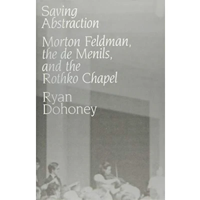 Abbildung von Saving Abstraction: Morton Feldman, the de Menils, and Rothko Chapel