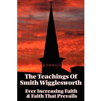 Abbildung von The Teachings of Smith Wigglesworth: Ever Increasing Faith and That Prevails