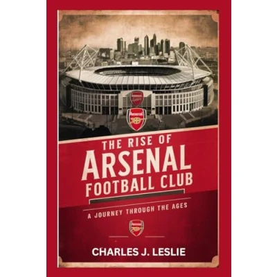 Abbildung von THE RISE OF ARSENAL FOOTBALL CLUB: A JOURNEY THROUGH AGES