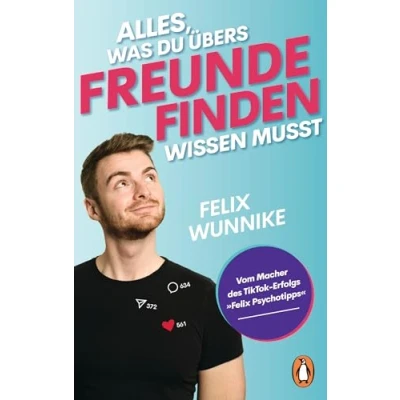 Abbildung von Alles, was du übers Freunde finden wissen musst: Vom Macher des TikTok Erfolgs »Felix.Psychotipps« Einsamkeit überwinden, soziale Kontakte knüpfen, Freundschaften stärken
