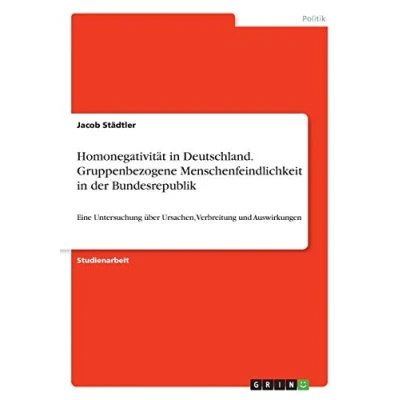 Abbildung von Homonegativität in Deutschland. Gruppenbezogene Menschenfeindlichkeit der Bundesrepublik: Eine Untersuchung über Ursachen, Verbreitung und Auswirkungen