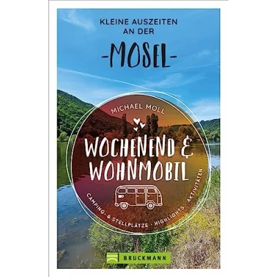Abbildung von Bruckmann Wochenend und Wohnmobil. Kleine Auszeiten an der Mosel: Die besten Camping Stellplätze, alle Highlights Aktivitäten. (Wochenend &amp; Wohnmobil)