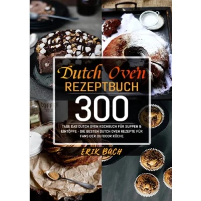 Abbildung von Dutch Oven Rezeptbuch: 300 Tage Das Kochbuch für Suppen &amp; Eintöpfe Die besten Rezepte Fans der Outdoor Küche: ... Küche