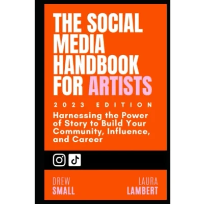 Abbildung von the Social Media Handbook for Artists and Musicians (2023 Edition): Harnessing Power of Story to Build Your Community, Influence, Career