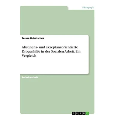 Abbildung von Abstinenz und akzeptanzorientierte Drogenhilfe in der Sozialen Arbeit. Ein Vergleich