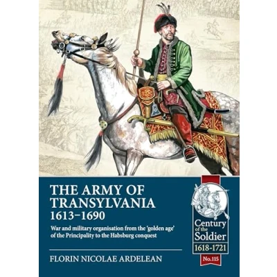 Abbildung von the Army of Transylvania 1613 1690: War and Military Organization from ‘golden Age&#039; Principality to Habsburg Conquest (Century Soldier, Band 115)
