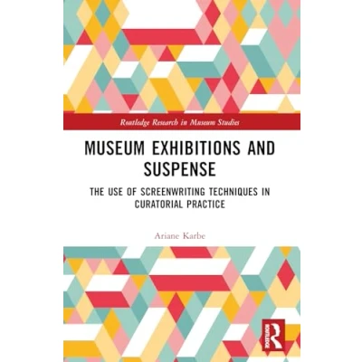 Abbildung von Museum Exhibitions and Suspense: The Use of Screenwriting Techniques in Curatorial Practice (Routledge Research Studies)