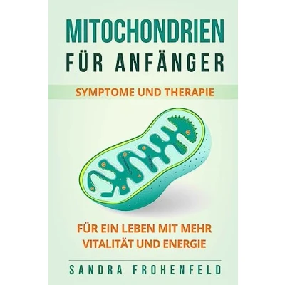 Abbildung von Mitochondrien Für Anfänger: Symptome und Therapie. ein Leben mit mehr Vitalität Energie.