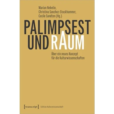 Abbildung von Palimpsest und Raum: Über ein neues Konzept für die Kulturwissenschaften (Edition Kulturwissenschaft)