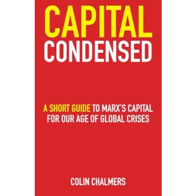 Abbildung von Capital Condensed: a short guide to Marx&#039;s for our age of global crises
