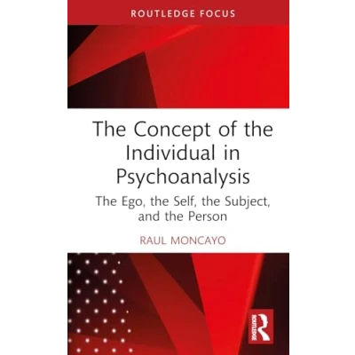 Abbildung von the Concept of Individual in Psychoanalysis: Ego, Self, Subject and Person (Routledge Focus on Mental Health)