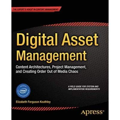 Abbildung von Digital Asset Management: Content Architectures, Project Management, and Creating Order out of Media Chaos