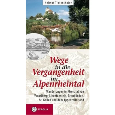 Abbildung von Wege in die Vergangenheit im Alpenrheintal: Wanderungen Grenztal von Vorarlberg, Liechtenstein, Graubünden, St. Gallen und dem Appenzellerland