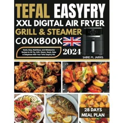 Abbildung von Tefal EasyFry XXL Digital Air Fryer, Grill &amp; Steamer Cookbook: Quick, Easy, Nutritious, and Wholesome Recipes to Fry, Grill, Steam, Roast, Bake Dehydrate with Your