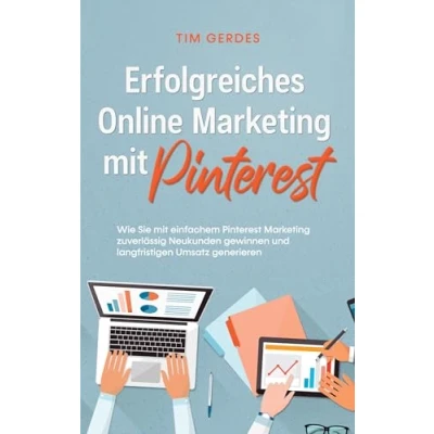 Abbildung von Erfolgreiches Online Marketing mit Pinterest: Wie Sie einfachem Pinterest zuverlässig Neukunden gewinnen und langfristigen Umsatz generieren