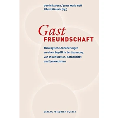 Abbildung von Gastfreundschaft: Theologische Annäherungen an einen Begriff in der Spannung von Inkulturation, Katholizität und Synkretismus