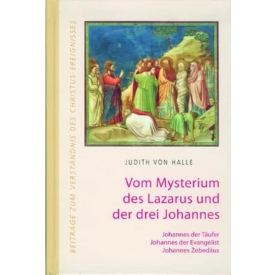 Abbildung von Vom Mysterium des Lazarus und der drei Johannes.: Johannes Täufer, Evangelist, Zebedäus (Beiträge zum Verständnis Christus Ereignisses)